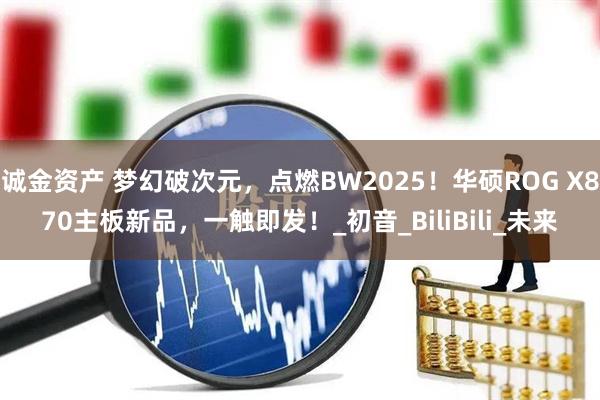 诚金资产 梦幻破次元，点燃BW2025！华硕ROG X870主板新品，一触即发！_初音_BiliBili_未来