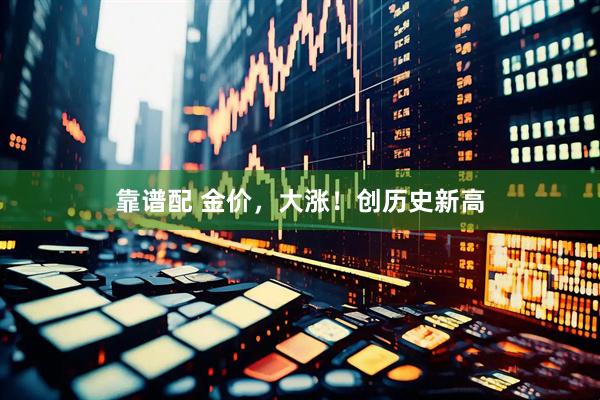 靠谱配 金价，大涨！创历史新高