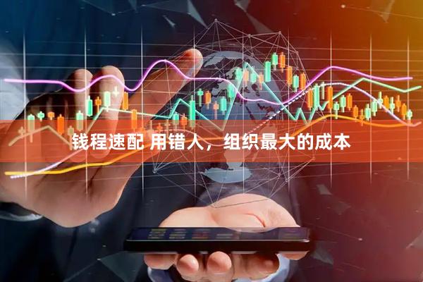 钱程速配 用错人，组织最大的成本